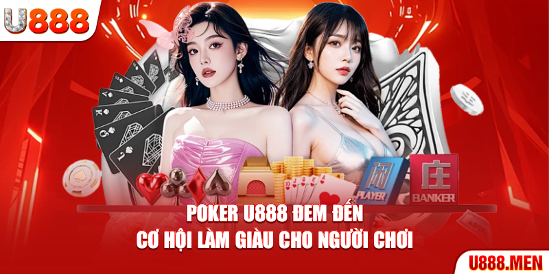 Poker U888 Đem Đến Cơ Hội Làm Giàu Cho Người Chơi Poker U888